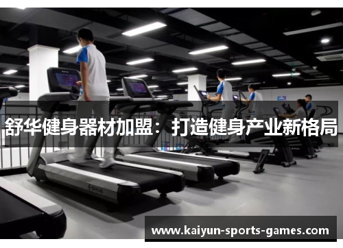 舒华健身器材加盟:打造健身产业新格局 舒华健身器材加盟:打造健身产业新格局