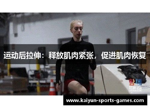 运动后拉伸：释放肌肉紧张，促进肌肉恢复
