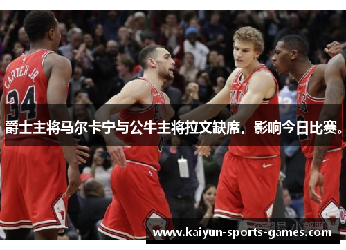 爵士主将马尔卡宁与公牛主将拉文缺席,影响今日比赛。 爵士主将马尔卡宁与公牛主将拉文缺席,影响今日比赛。