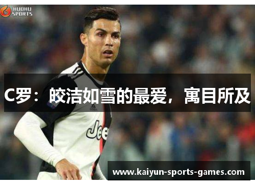 C罗:皎洁如雪的最爱,寓目所及 C罗:皎洁如雪的最爱,寓目所及