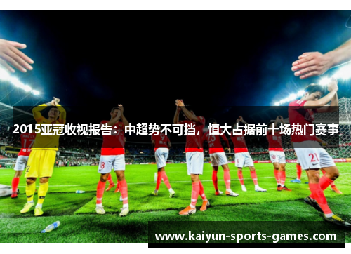 2015亚冠收视报告:中超势不可挡,恒大占据前十场热门赛事 2015亚冠收视报告:中超势不可挡,恒大占据前十场热门赛事