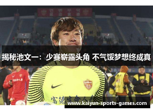 揭秘池文一:少赛崭露头角 不气馁梦想终成真 揭秘池文一:少赛崭露头角 不气馁梦想终成真